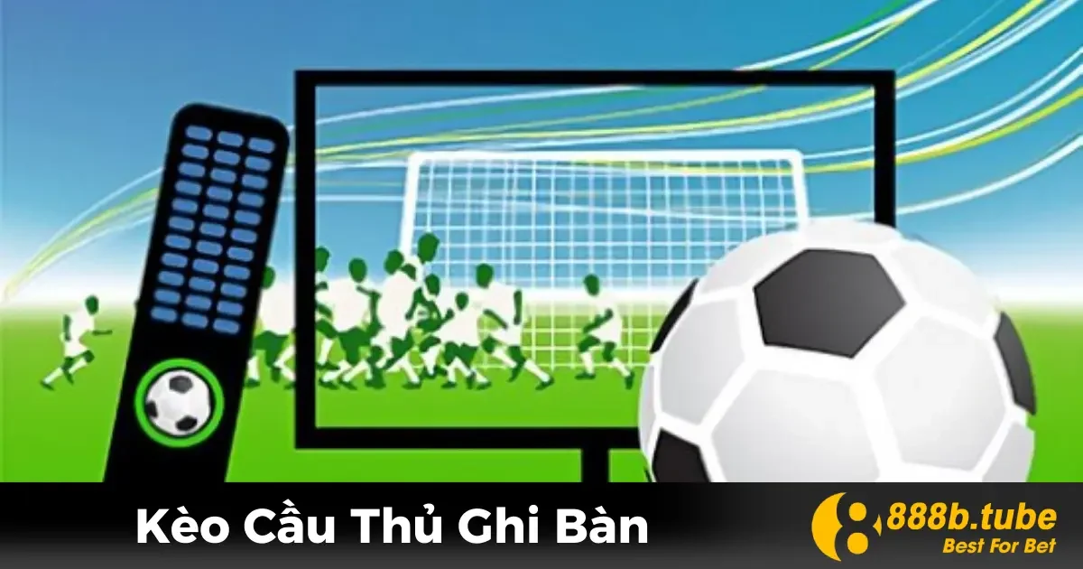 Kèo Cầu Thủ Ghi Bàn – Bí Quyết Đặt Cược Tại Nhà Cái 888B 2 Kèo Cầu Thủ Ghi Bàn Là Gì? Ý Nghĩa Trong Cá Cược