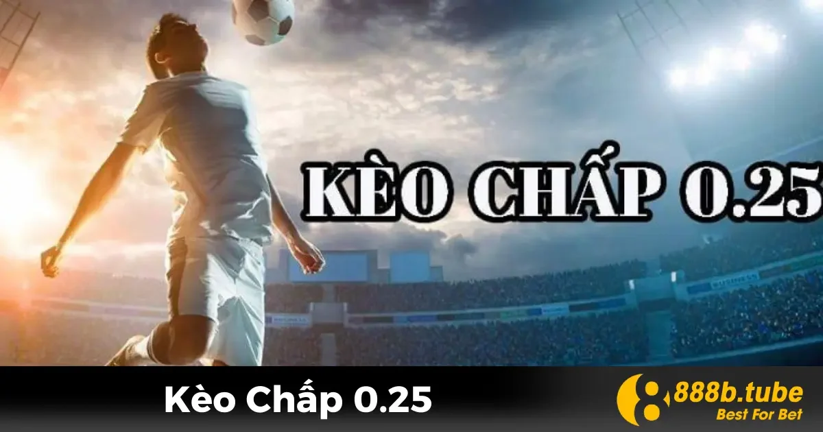 Kèo Chấp 0.25 Là Gì? Cách Đặt Cược Hiệu Quả Tại 888B 2 Kèo Chấp 0.25 Là Gì? Ý Nghĩa Và Cách Hiểu