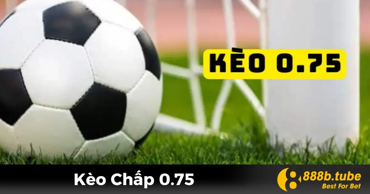 Kèo Chấp 0.75 Là Gì? Bí Quyết Chơi Hiệu Quả Tại 888B 2 Kèo Chấp 0.75 Là Gì? Ý Nghĩa Cơ Bản