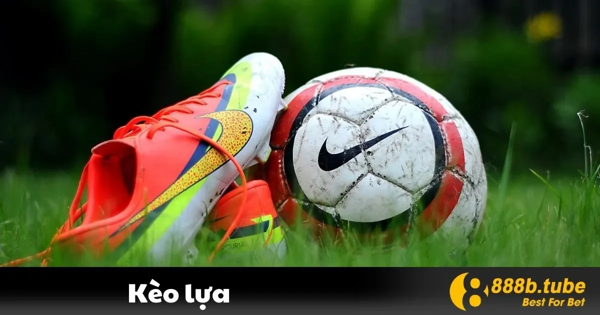 Kèo Lựa Là Gì? Hướng Dẫn Đặt Cược Chính Xác Tại Nhà Cái 888B