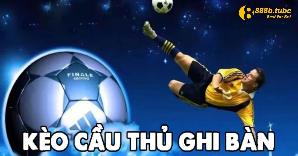 Kèo Cầu Thủ Ghi Bàn Là Gì? Hướng Dẫn Chơi Chuẩn Tại 888B 2 Kèo cầu thủ ghi bàn luôn luôn được người chơi săn đón