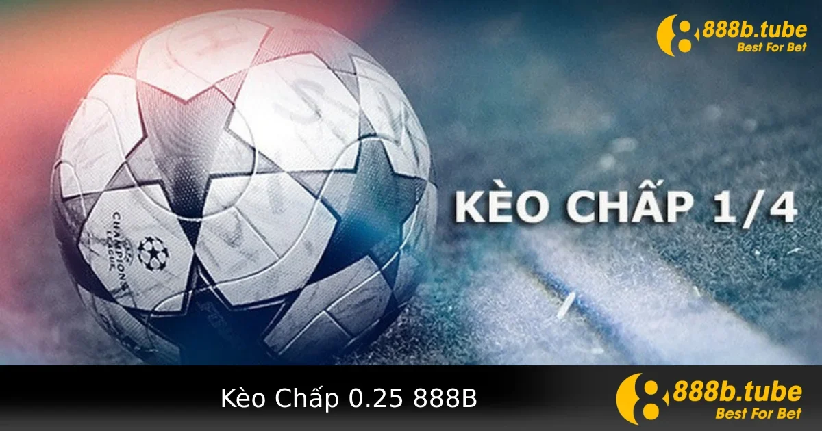 Kèo Chấp 0.25 Là Gì? Hướng Dẫn Chơi Kèo 1/4 Tại 888B