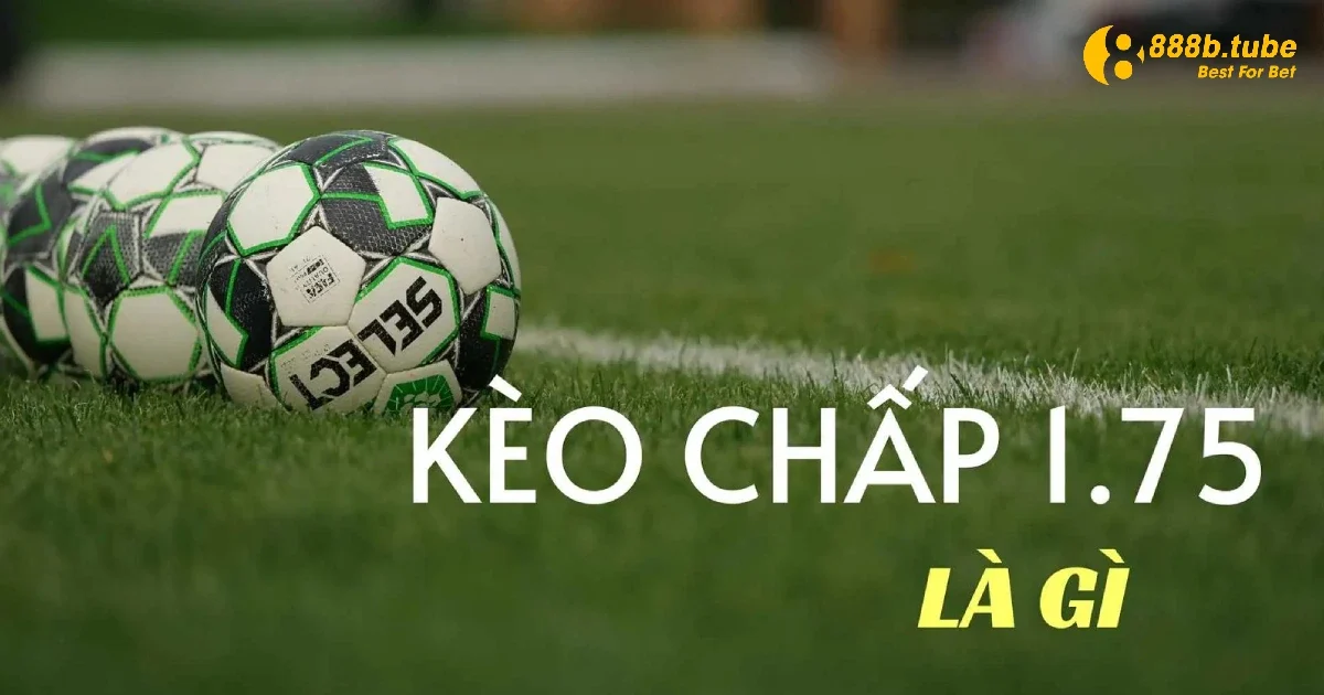 Kèo Chấp 1.75 Tại Nhà Cái 888B – Cơ Hội Thắng Lớn Nếu Biết Phân Tích 2 Cách chia tiền khi chơi kèo chấp 1.75 dành cho những ai chưa biết