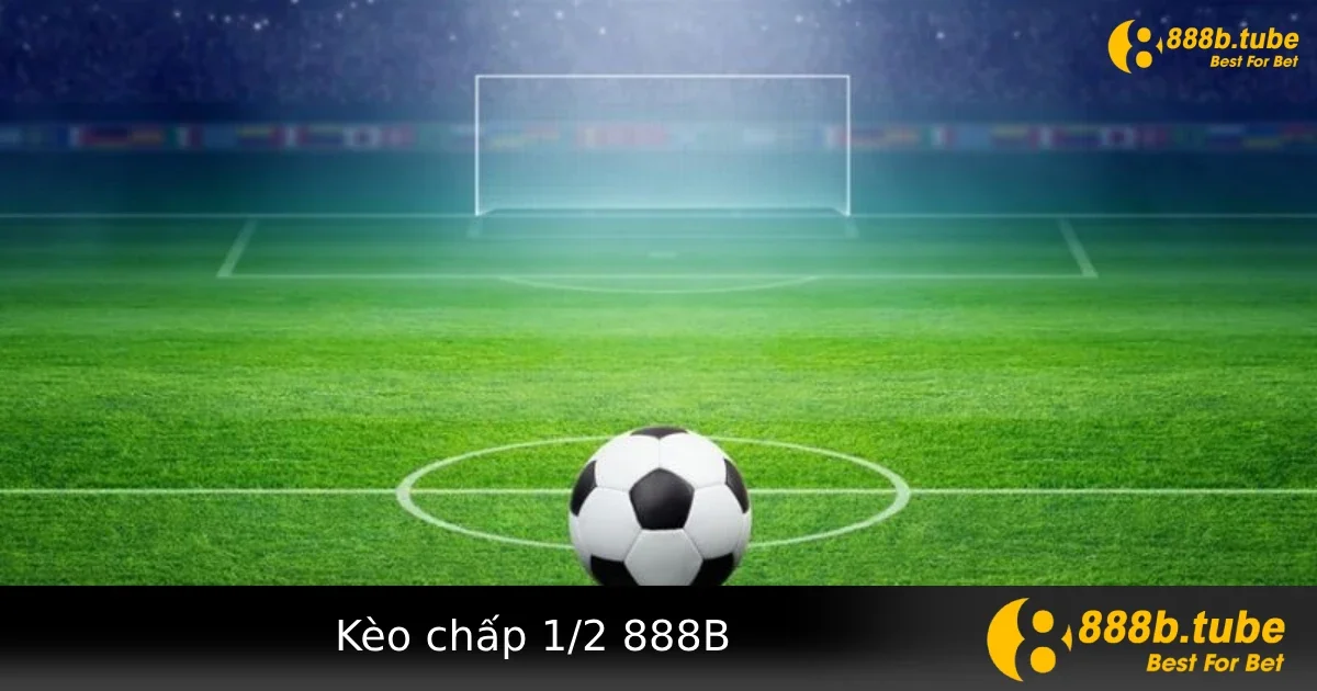 Kèo Chấp 1/2 Tại 888B – Dễ Chơi Nhưng Cần Tỉnh Táo Chọn Cửa