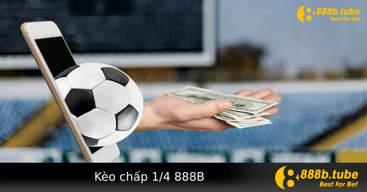 Kèo Chấp 1/4 Tại 888B – Kèo Đồng Banh Nửa Trái Chơi Thế Nào Cho Hiệu Quả