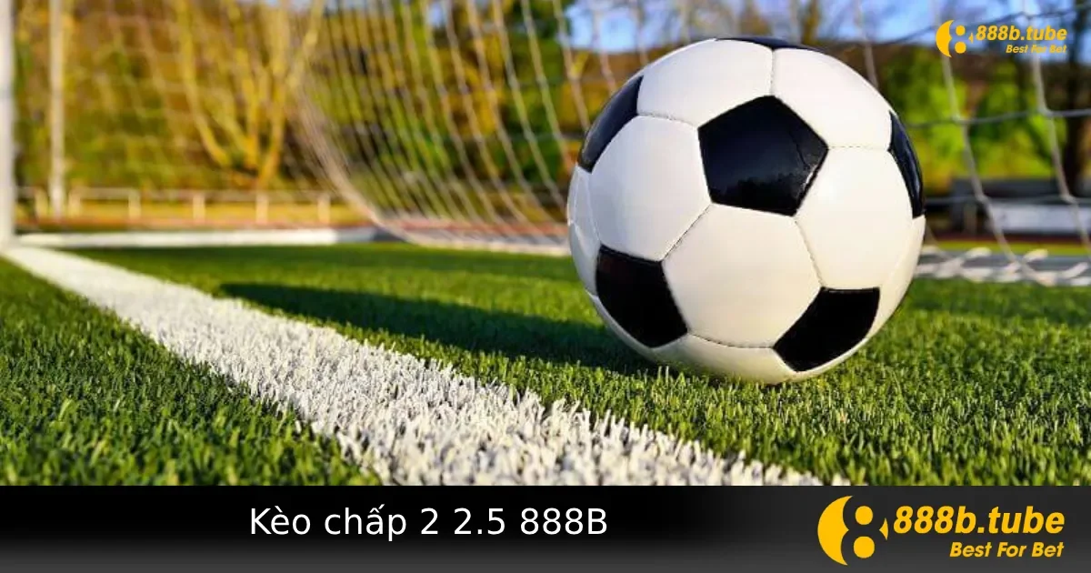 Kèo Chấp 2 2.5 (2.25) Tại 888B – Dễ Mất Tiền Nếu Đọc Kèo Sai