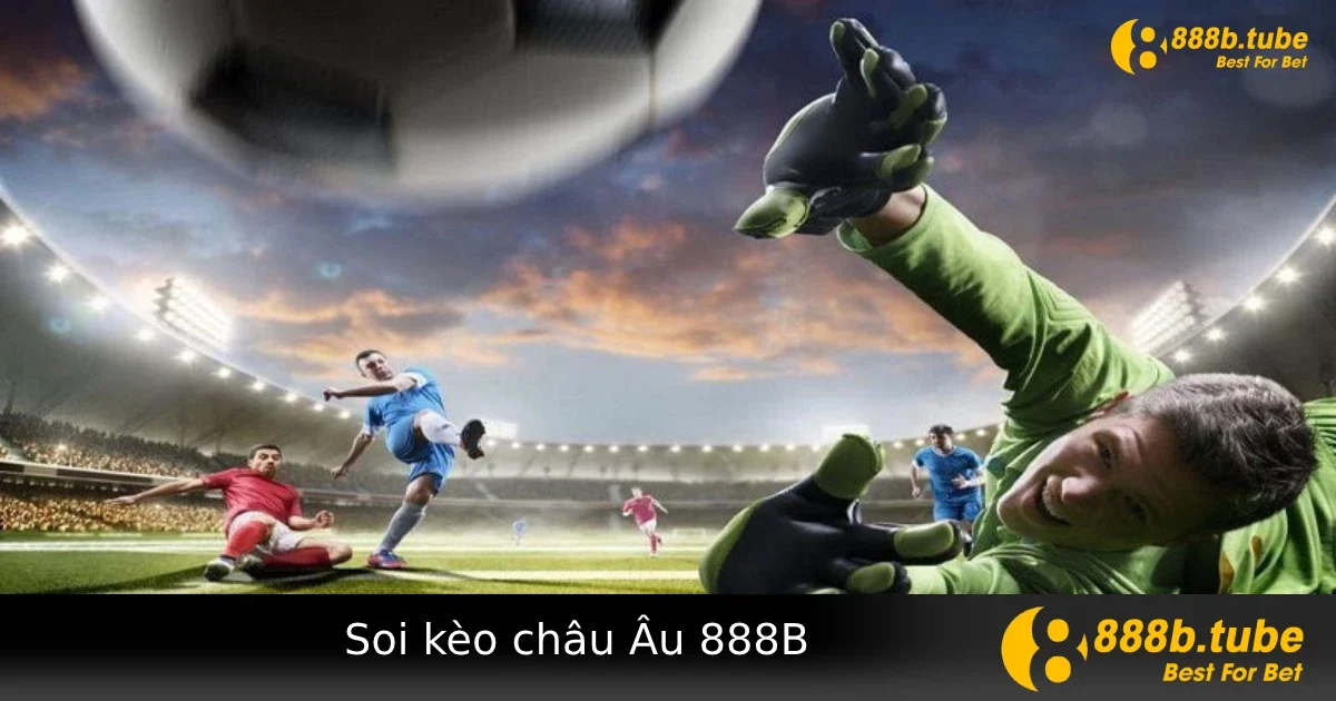 Cách Soi Kèo Châu Âu Tại 888B – Kèo 1X2 Dễ Chơi, Dễ Hiểu