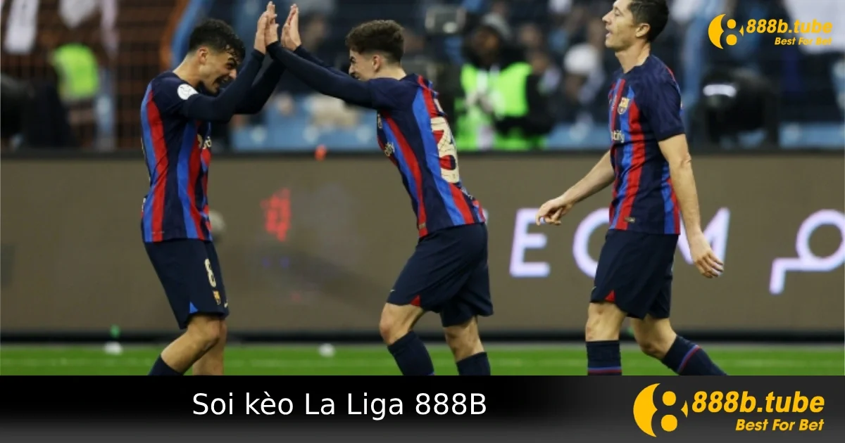 Soi Kèo La Liga 888B – Bắt Kèo Chuẩn Với Giải Tây Ban Nha Hấp Dẫn